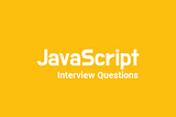 Some Basic JavaScript Interview Questions