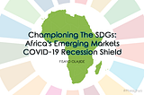 Championing The SDGs: Africas Emerging Markets’​ COVID-19 Recession Shield