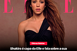 Shakira é capa da Elle e fala sobre a sua separação, problemas com o fisco e novos projetos.