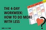 The 4-Day Workweek: How To Do More With Less