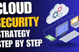 The Ultimate Guide To Creating A Cloud Security Strategy