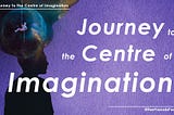 Journey to the Centre of Imagination.