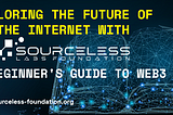 Exploring the Future of the Internet with SourceLess Labs Foundation — a Beginner’s Guide to Web3