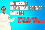 Unlocking Biomedical Science Careers: Work Experience, Employers, and Career Growth