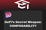 An image with caption “DeFi’s Secret Weapon: COMPOSATIBILITY”