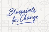 Blueprints for Change: New focus in 22
