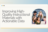Improving High-Quality Instructional Materials with Actionable Data