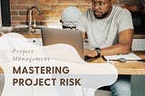 Mastering the Art of Risk Management: Your Guide to Unleashing Project Success