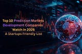 Top 10 Pediction Market Development Companies — A Startups Friendly List