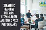 Strategic Planning Pitfalls: Lessons from Assessing Past Performance