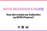 SOTA Beginner’s Guide — How do I create my Collection on SOTA Finance Marketplace?