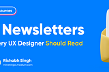 7 Newsletters every UX Designer Should Read