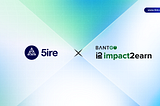 Accelerating Real-World Adoption with BANTgo’s impact2earn Integration on 5ireChain