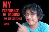 My Experience of hacking the Sub conscious mind.