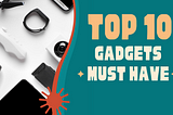 Top 10 Must-Have Gadgets for Tech Lovers in 2024