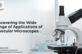 Discovering the Wide Range of Applications of Binocular Microscopes
