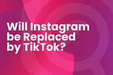 Dropping to Single Digit growth, will Instagram be Replaced by TikTok?