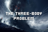 Three problems with Cixin Liu’s The Three Body Problem