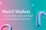 Web3 Wallets — Custodial, Non-custodial or Something In Between