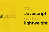 Why JavaScript is called lightweight?