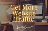 How to Get More Traffic to Your Website in 2024
