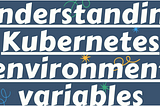 Environment Variables in Kubernetes
