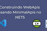Construindo WebApis usando MinimalApis no .NET5