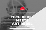 Behind the Half-Billion Dollar Curtain: Tech Rebels Meets Art Rebel