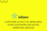Customer Loyalty 101: Bring Back Your Customers for Digital Marketing Services