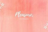 Pleasure, meeting you.