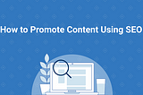 How to Promote Content with SEO