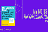 My Notes on “The Coaching Habit” — Part 2