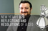 New Year’s B2B Reflections and Resolutions of a CEO