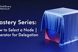 Mastery Series: How to Select a Node Operator for Delegation