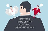 Improve Impulsivity Control at Work Place