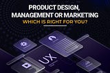 Product Design, Management or Marketing: Which Is Right for You?