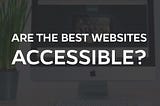 Reaction: “Best Designs” Seem to Throw Accessibility Out the Window