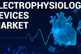 Electrophysiology Devices Industry Growth Fueled by Increasing Cardiac Disorders