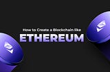 How to Create a Blockchain like Ethereum?