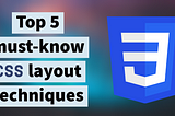 The Top 5 Must Know CSS layout Techniques