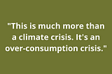 This isn’t a climate crisis. It’s an over-consumption crisis