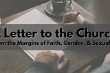 A Letter to the Church from the Margins of Faith, Gender, & Sexuality