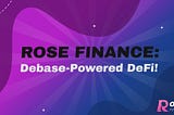 Rose Finance: Debase-Powered DeFi