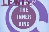 Escaping the Allure of the “Inner Circle”: C.S. Lewis’s Timeless Guidance for Leading Your Own Life
