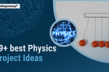 59+ Best Physics Project Ideas for College Students