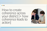 How to create coherence across your district [+ how coherence leads to action]