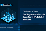 From Concept to DeFi Reality: Crafting Your Platform via SparkTech.Dev’s White Label Solutions