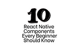10 Most Commonly Used Core React Native Components