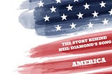 The story behind Neil Diamond’s song ‘America’