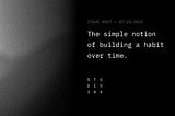 The simple notion of building a habit over time